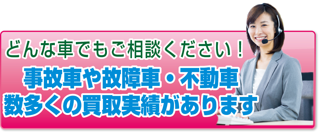 どんな車でもご相談ください。事故車や故障者、不動車、数多くの買取実績があります